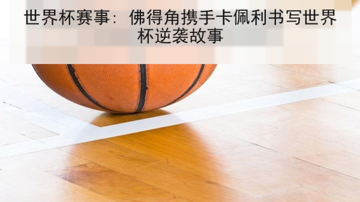 世界杯赛事: 佛得角携手卡佩利书写世界杯逆袭故事