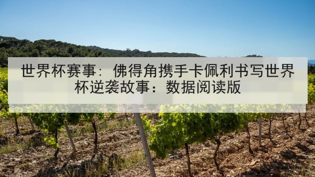 世界杯赛事: 佛得角携手卡佩利书写世界杯逆袭故事:数据阅读版 世界杯赛事: 佛得角携手卡佩利书写世界杯逆袭故事:数据阅读版
