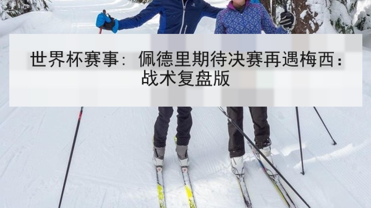 世界杯赛事: 佩德里期待决赛再遇梅西：战术复盘版