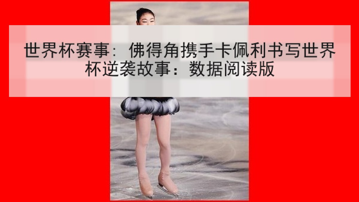 世界杯赛事: 佛得角携手卡佩利书写世界杯逆袭故事：数据阅读版
