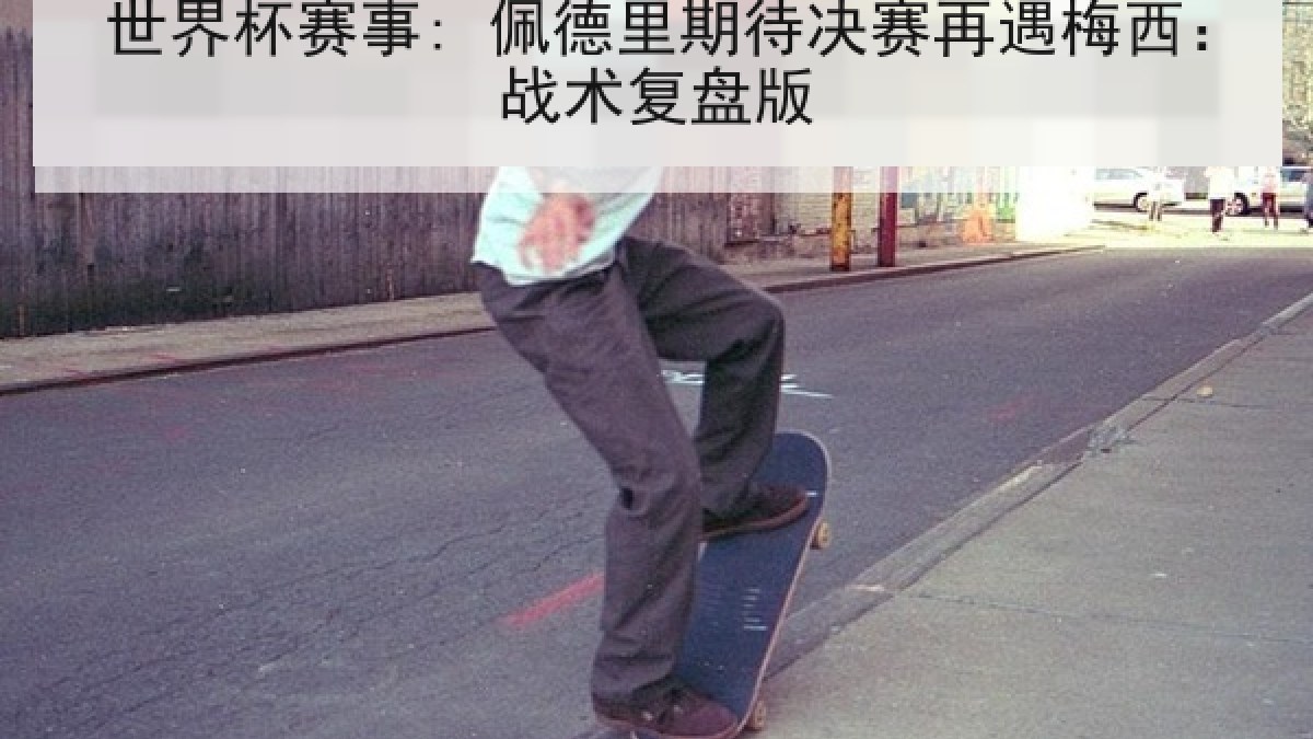 世界杯赛事: 佩德里期待决赛再遇梅西：战术复盘版