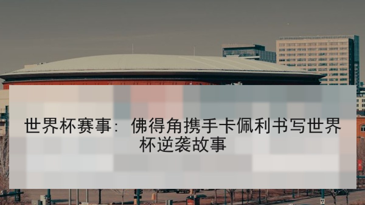 世界杯赛事: 佛得角携手卡佩利书写世界杯逆袭故事