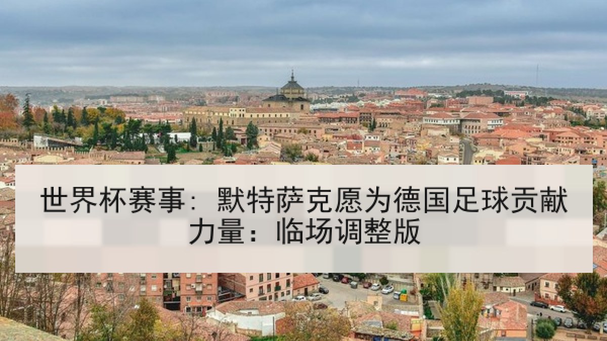 世界杯赛事: 默特萨克愿为德国足球贡献力量：临场调整版
