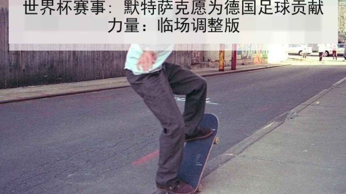 世界杯赛事: 默特萨克愿为德国足球贡献力量：临场调整版