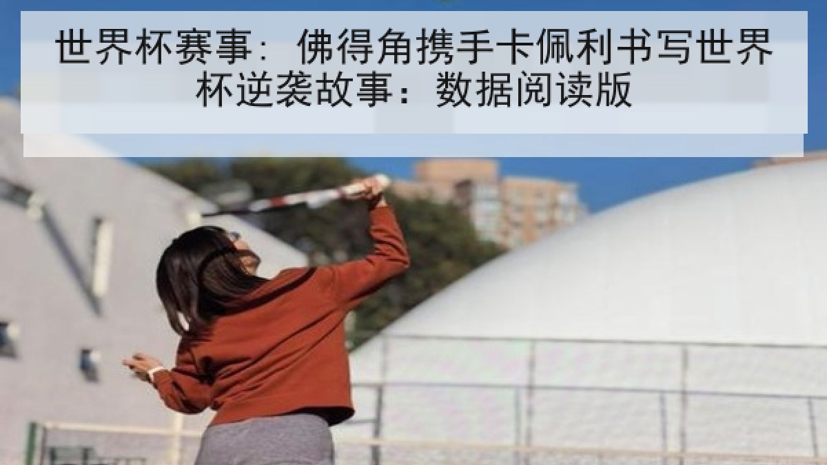 世界杯赛事: 佛得角携手卡佩利书写世界杯逆袭故事：数据阅读版