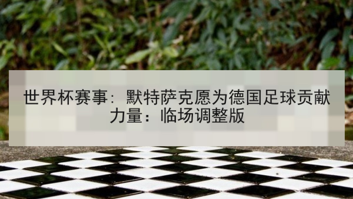 世界杯赛事: 默特萨克愿为德国足球贡献力量：临场调整版