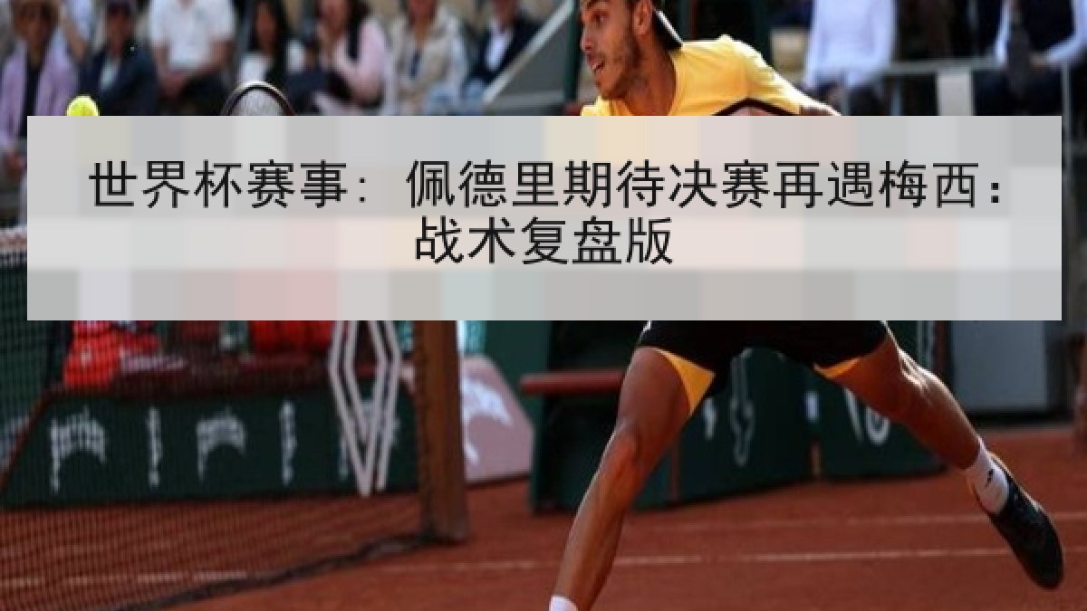 世界杯赛事: 佩德里期待决赛再遇梅西：战术复盘版