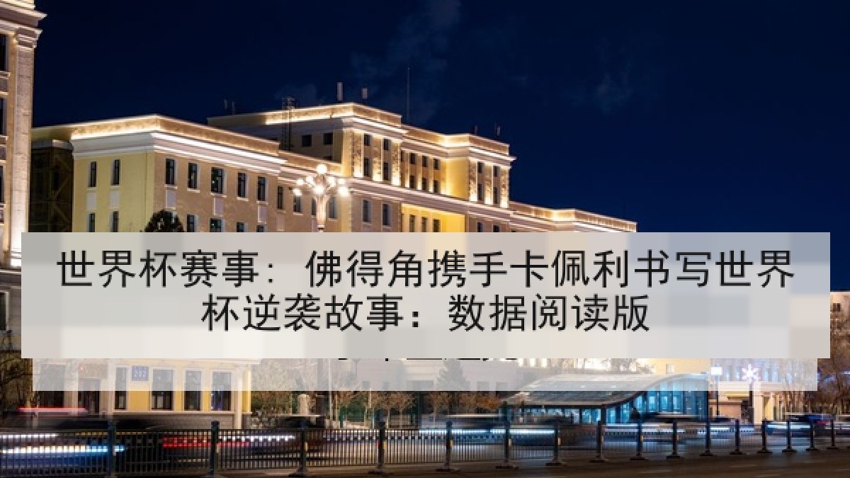 世界杯赛事: 佛得角携手卡佩利书写世界杯逆袭故事:数据阅读版 世界杯赛事: 佛得角携手卡佩利书写世界杯逆袭故事:数据阅读版