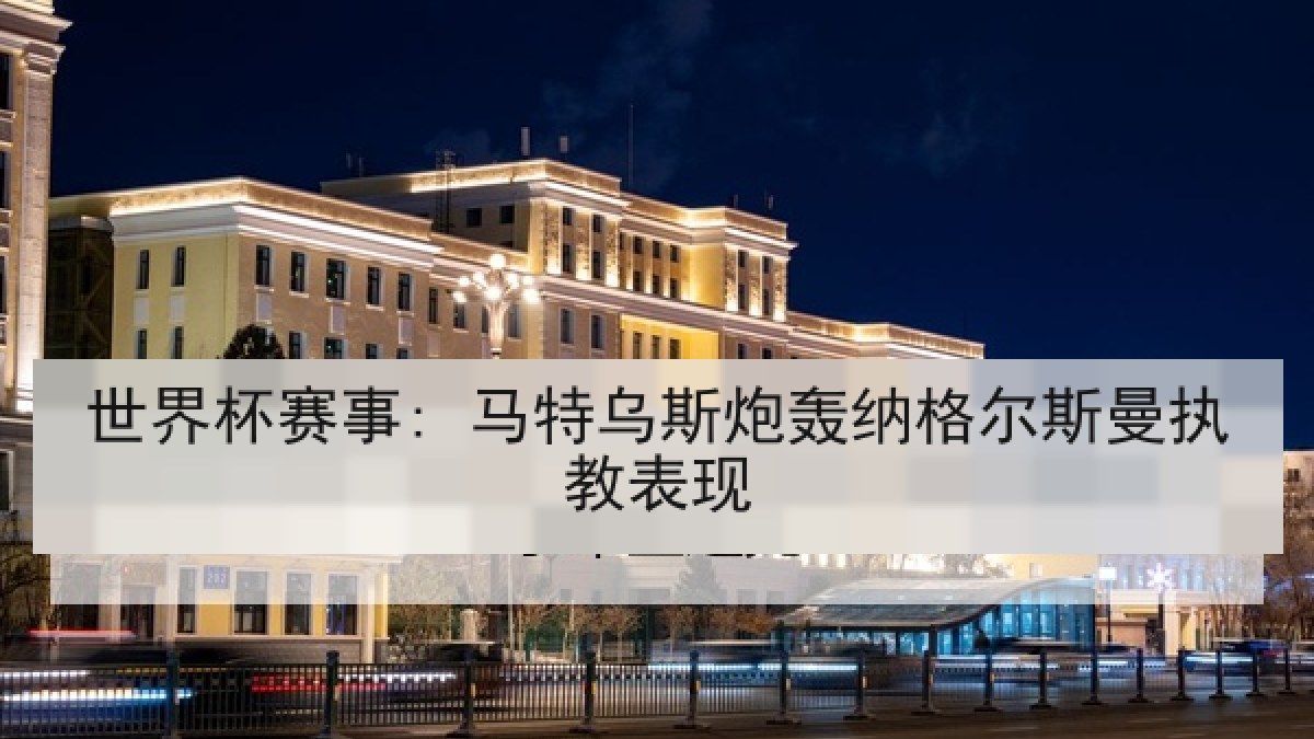 世界杯赛事: 马特乌斯炮轰纳格尔斯曼执教表现