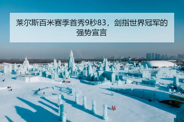 莱尔斯百米赛季首秀9秒83，剑指世界冠军的强势宣言