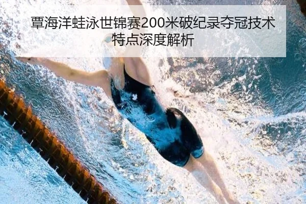 覃海洋蛙泳世锦赛200米破纪录夺冠技术特点深度解析
